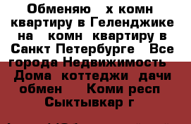 Обменяю 2-х комн. квартиру в Геленджике на 1-комн. квартиру в Санкт-Петербурге - Все города Недвижимость » Дома, коттеджи, дачи обмен   . Коми респ.,Сыктывкар г.